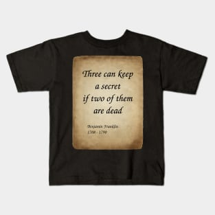 Benjamin Franklin, American Polymath and Founding Father of the United States. Three can keep a secret if two of them are dead. Kids T-Shirt